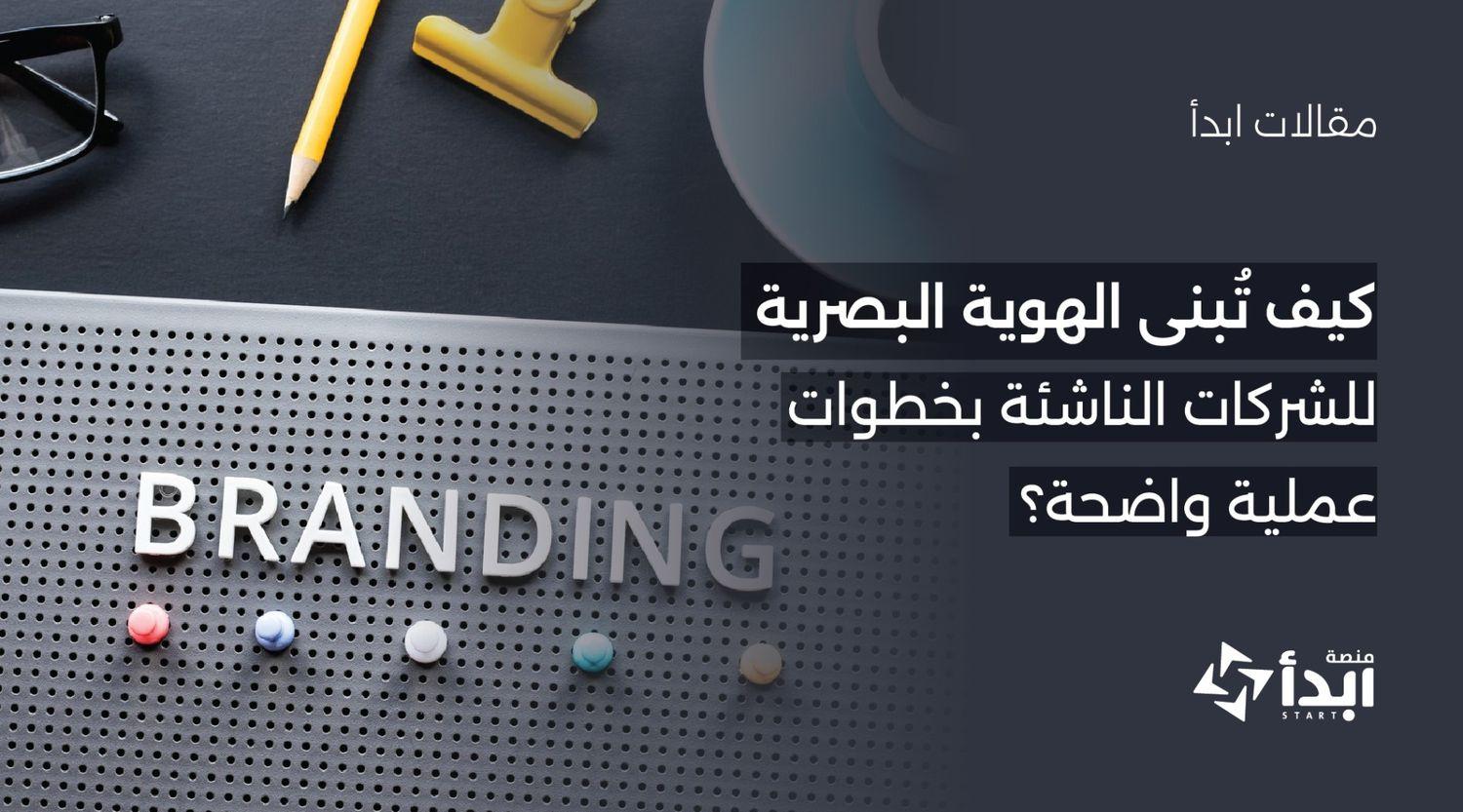 كيف تُبنى الهوية البصرية للشركات الناشئة بخطوات عملية واضحة؟
